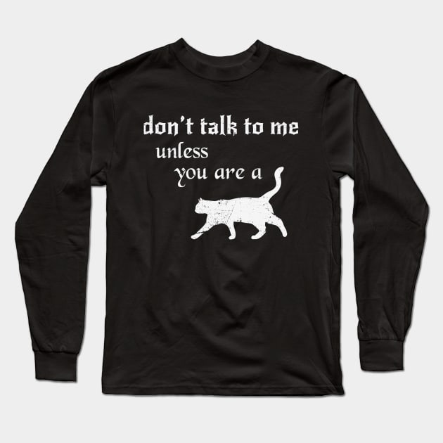 Don't Talk to Me Unless you are a Cat Long Sleeve T-Shirt by Grimmie and King